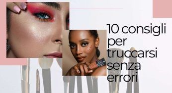 10 consigli per truccarsi senza errori. Tutti i trucchetti dei make up artist