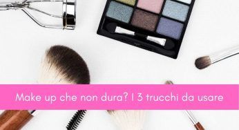 Il tuo make up fa fatica a durare? Ci sono 3 trucchetti che puoi utilizzare!