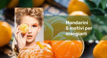 Mandarini, i 5 motivi per cui dovresti assolutamente mangiarli