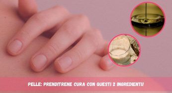 Pelle, prenditene cura con questi due ingredienti: il migliore per la beauty routine!