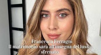 Francesca Ferragni: lusso sfrenato per il suo matrimonio. Chiara sconvolta