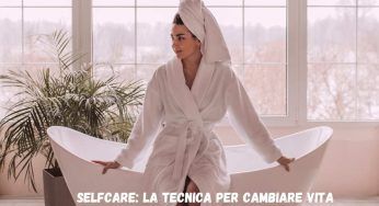 Cambiare vita, fai così e svolta il quotidiano con questa tecnica di selfcare